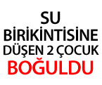 Su birikintisine düşen 2 çocuk boğuldu