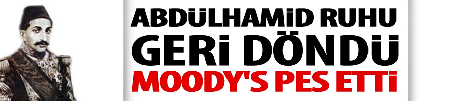 Abdülhamid Ruhu Geri Döndü Moody's Pes Etti