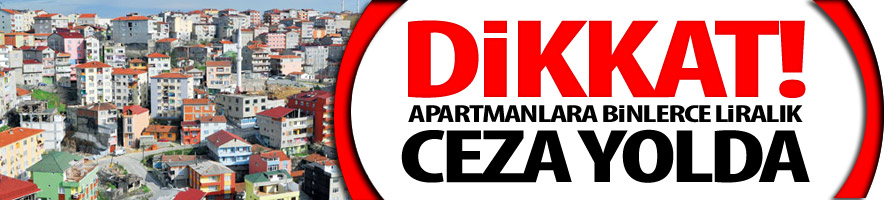 Apartmanlara Binlerce Liralık Ceza Yolda