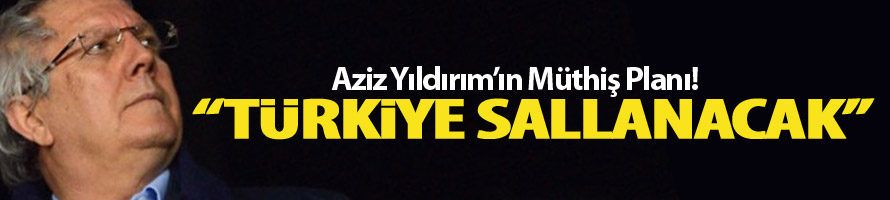 Aziz Yıldırım: "Öyle transferler yapacağım ki..."