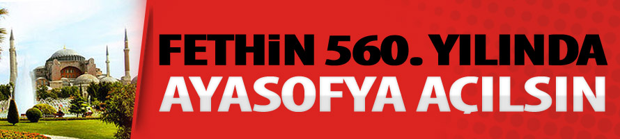 Fethin 560. Yılında Ayasofya Açılsın