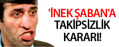 'İnek Şaban'a Takipsizlik Kararı