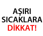 Aşırı Sıcaklara Dikkat!