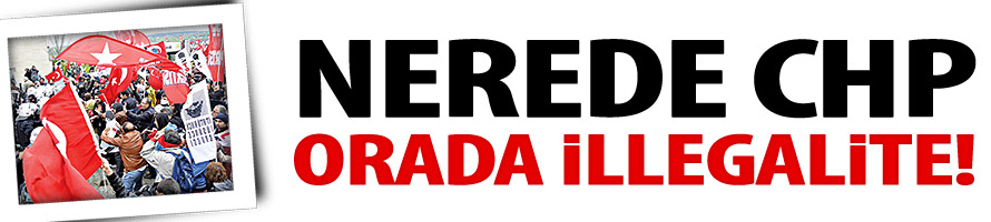 Nerede CHP Orada İllegalite!