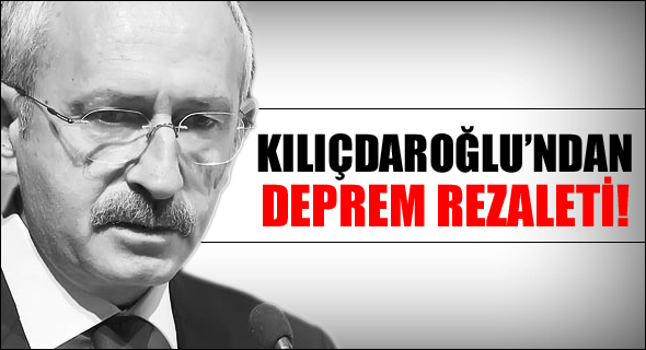 Kılıçdaroğlu'ndan deprem rezaleti