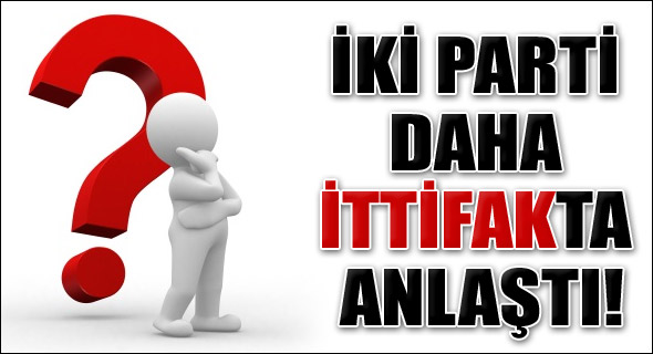İki parti daha ittifakta anlaştı!