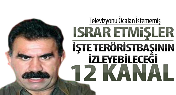 İşte Öcalanın İzleyeceği 12 Kanal !