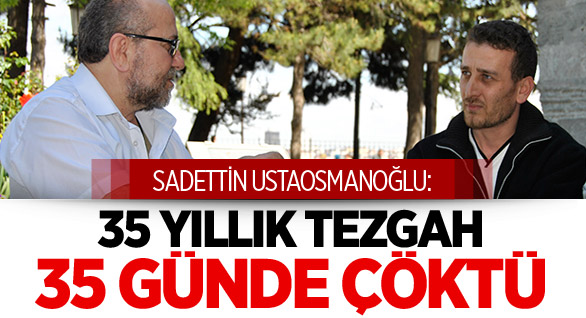 35 Yıllık Tezgâh 35 Günde Yıkıldı