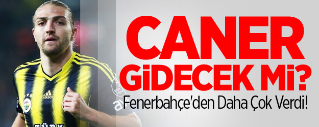 Caner Gidecek Mi? Fenerbahçe'den Daha Çok Verdi!