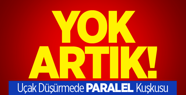 Yok Artık! Uçak Düşürmede De Paralel Kuşkusu