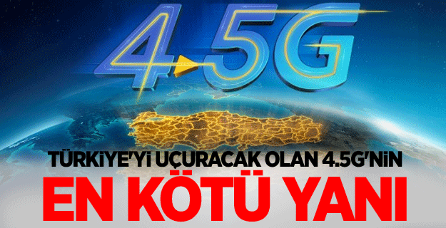 4,5G'nin en kötü yanı!