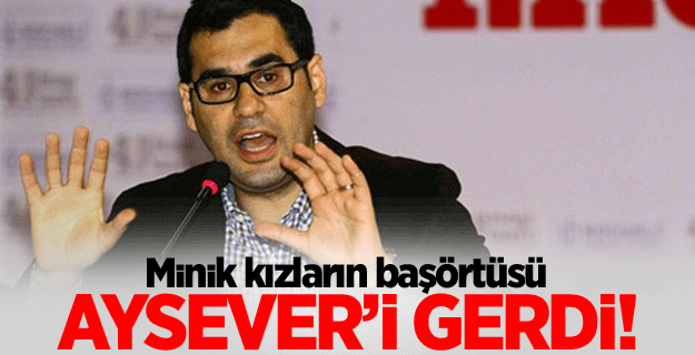 Aysever'in başörtüsü hazımsızlığı