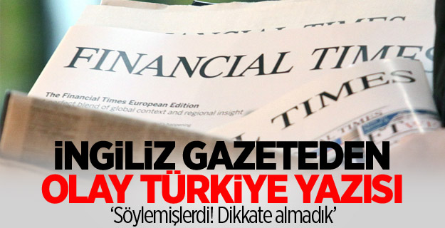 Financial Times'tan olay Türkiye yazısı