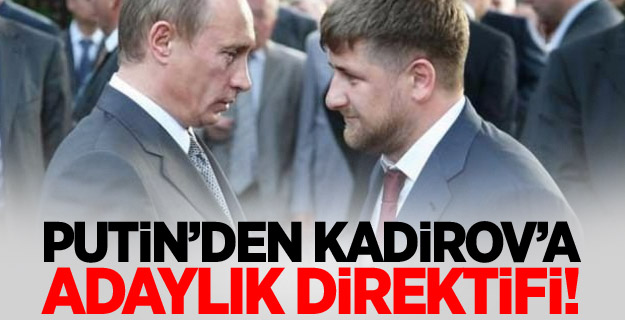 Putin'den Kadirov'a aday ol talimatı