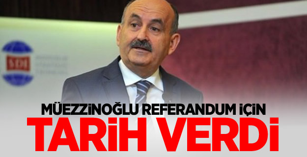 Bakan Müezzinoğlu referandum için tarih verdi