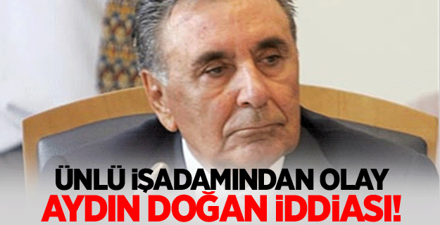 Aydın Doğan'la ilgili bomba iddia