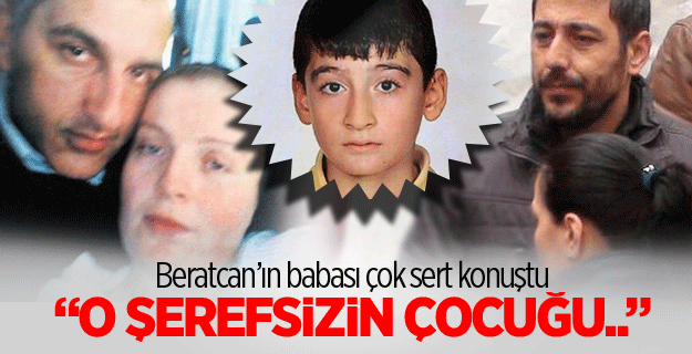 Beratcan’ın babası sert konuştu