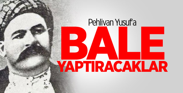 Pehlivan Yusuf'a Bale yaptıracaklar