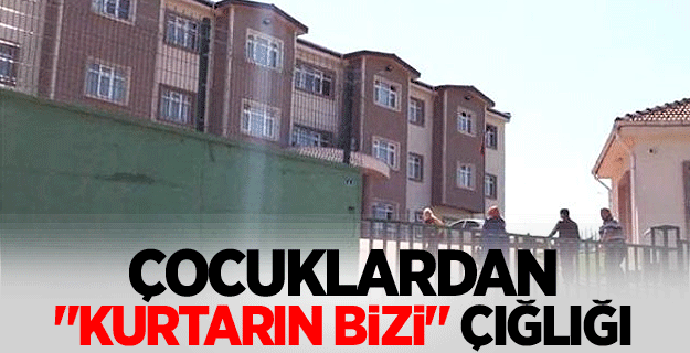 Çocuklardan ’kurtarın bizi’ çığlığı