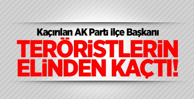 AK Parti İspir İlçe Başkanı teröristlerin elinden kaçtı