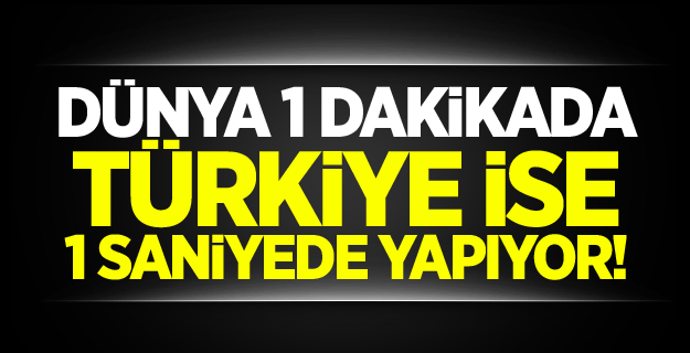 Dünyada 1 dakika, Türkiye'de 1 saniye!