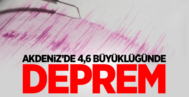 Akdeniz’de 4,6 büyüklüğünde deprem oldu!