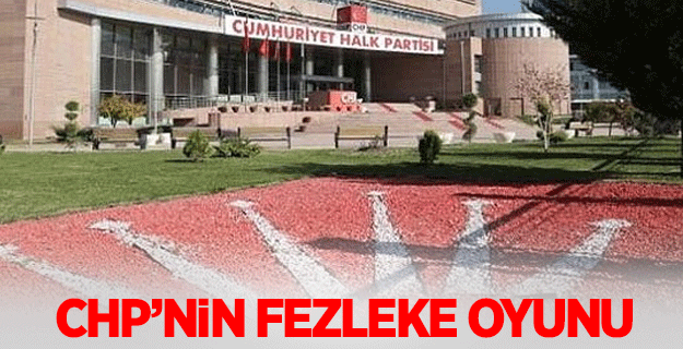 CHP’nin fezleke oyunu