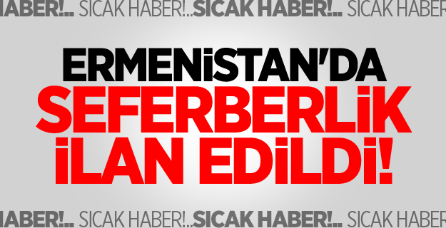 Ermenistan'da seferberlik ilan edildi!