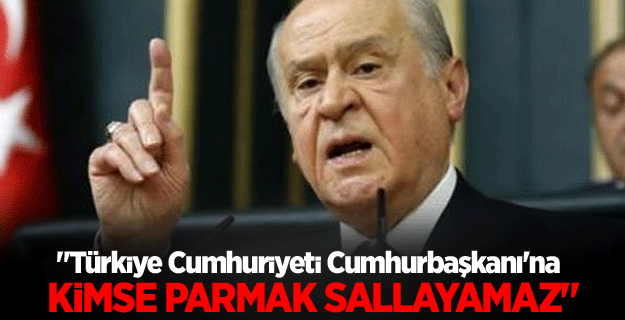 Bahçeli: Cumhurbaşkanı'na kimse parmak sallayamaz