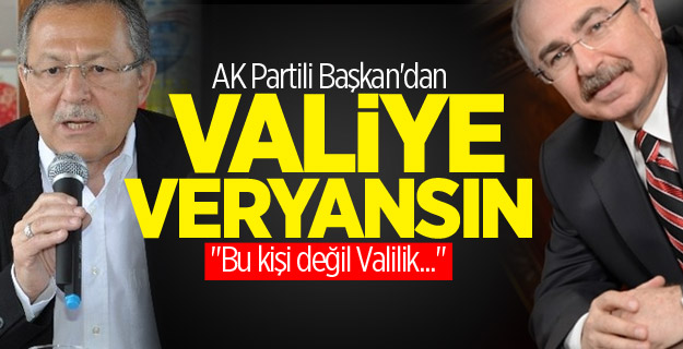 AK Partili Başkan'dan Valiye veryansın