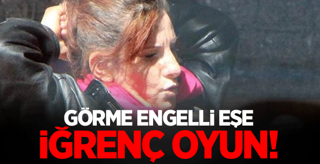 Görme engelli eşe iğrenç oyun!