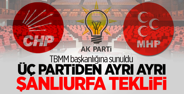Üç partiden ayrı ayrı Şanlıurfa teklifi!