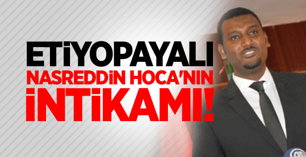 Etiyopyalı Nasreddin Hoca’nın intikamı!