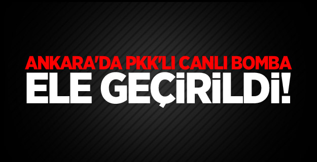 Ankara'da PKK'lı canlı bomba yakalandı