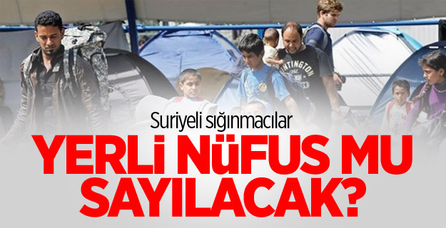 Suriyeli sığınmacılar yerli nüfus sayılacak