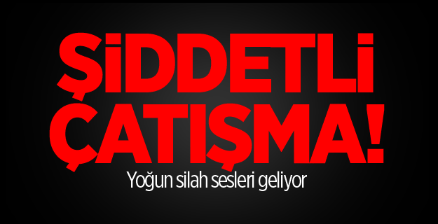 Çatışma şiddetleniyor!