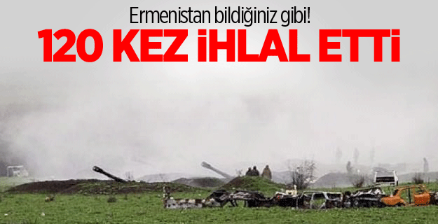 Ermenistan ateşkesi 120 kez ihlal etti