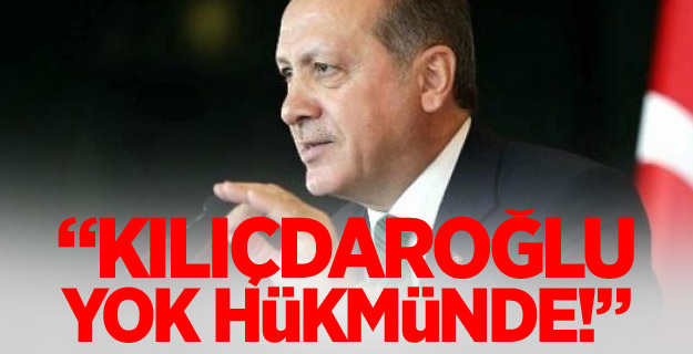 Erdoğan: Kılıçdaroğlu yok hükmünde