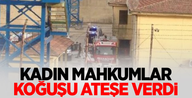 Kadın mahkumlar koğuşu ateşe verdi