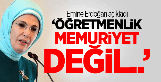 Emine Erdoğan: "Öğretmenlik memuriyet değil..."