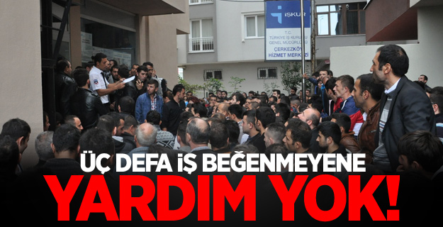 Üç defa iş beğenmeyene yardım yok!