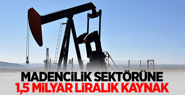 Madenciliğe 1,5 milyar liralık kaynak