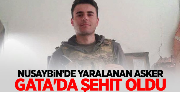 Nusaybin’de yaralanan asker GATA'da şehit oldu