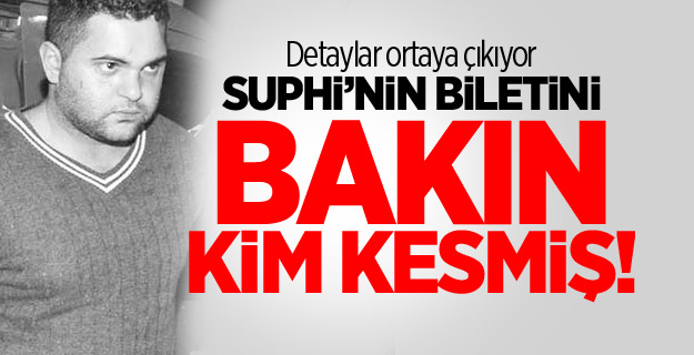 Suphi’nin biletini babalar kesmiş!