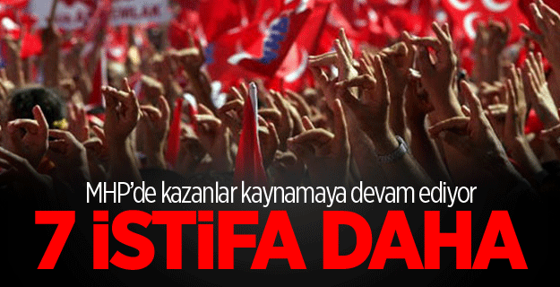 MHP'de 7 istifa daha!