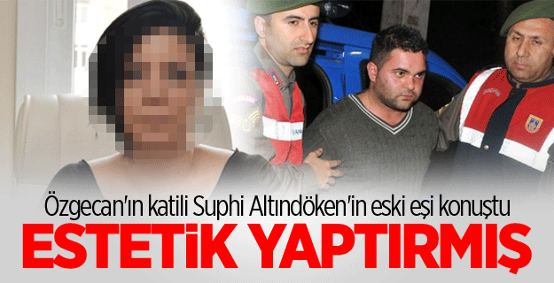 Özgecan'ın katili Suphi Altındöken'in eski eşi konuştu