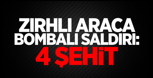 Zırhlı araca bombalı saldırı: 4 şehit