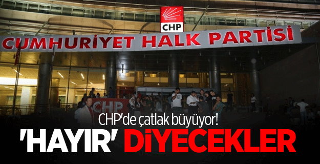 CHP'de çatlak büyüyor! 'Hayır' diyecekler