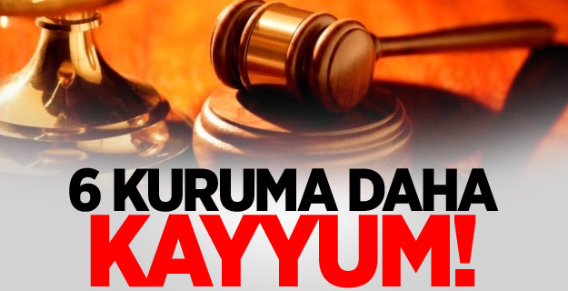 6 kuruma daha kayyum!