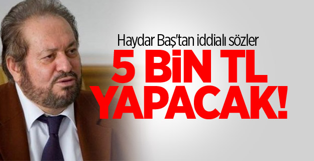 Haydar Baş'tan iddialı sözler